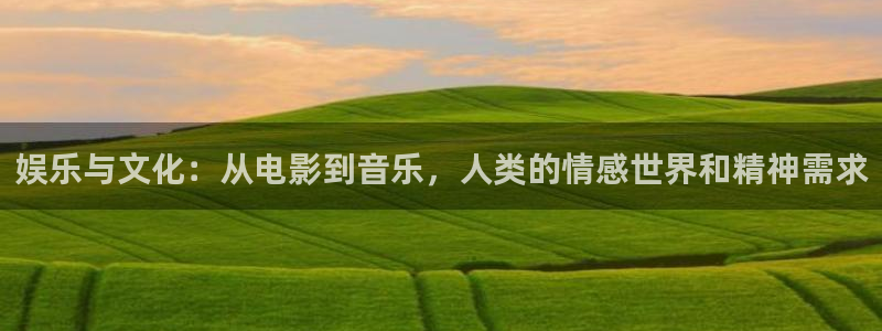 泰达娱乐软件：娱乐与文化：从电影到音乐，人类的情感世界和精神需求