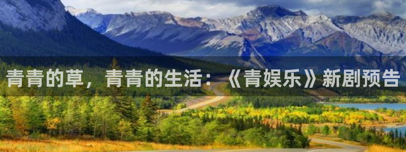 壹号app官网：青青的草，青青的生活：《青娱乐》新剧预告