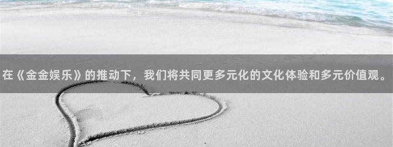 泰达娱乐vip麻将胡了：在《金金娱乐》的推动下，我们将共同更多元化的文化体验和多元价值观。