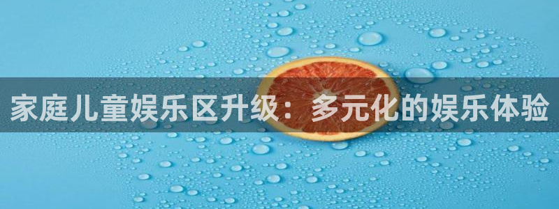 壹号国际app免费下载安装：家庭儿童娱乐区升级：多元化的娱乐体验