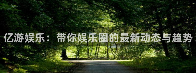 壹号app下载链接：亿游娱乐：带你娱乐圈的最新动态与趋势
