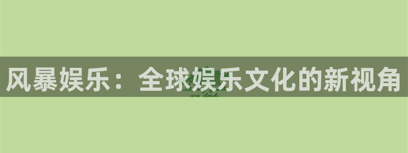 南宫泰达娱乐：风暴娱乐：全球娱乐文化的新视角