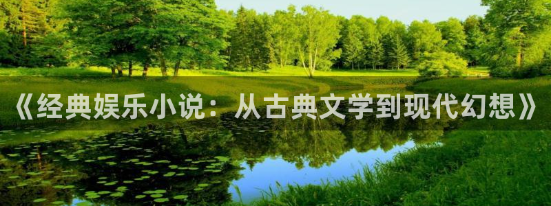 壹号注册入口app下载：《经典娱乐小说：从古典文学到现代幻想》